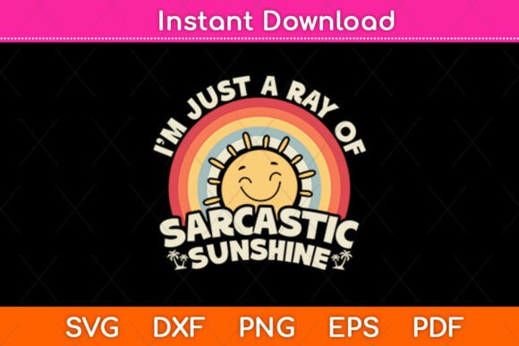 I m Just a Ray of Sarcastic Sunshine Svg Graphics
