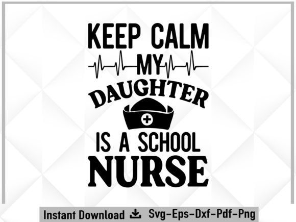 Keep Calm My Daughter is a School Nurse: Graphics and Crafts