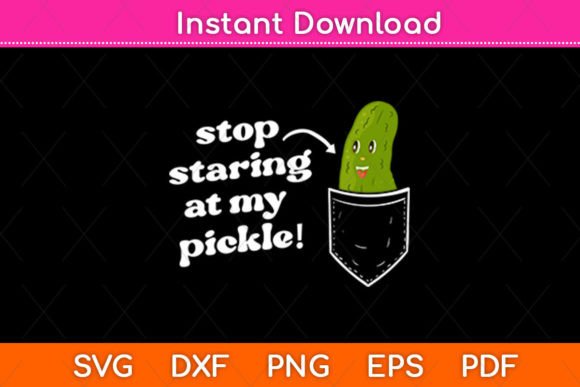 Stop Staring at My Pickle Svg Design: Graphics and Crafts